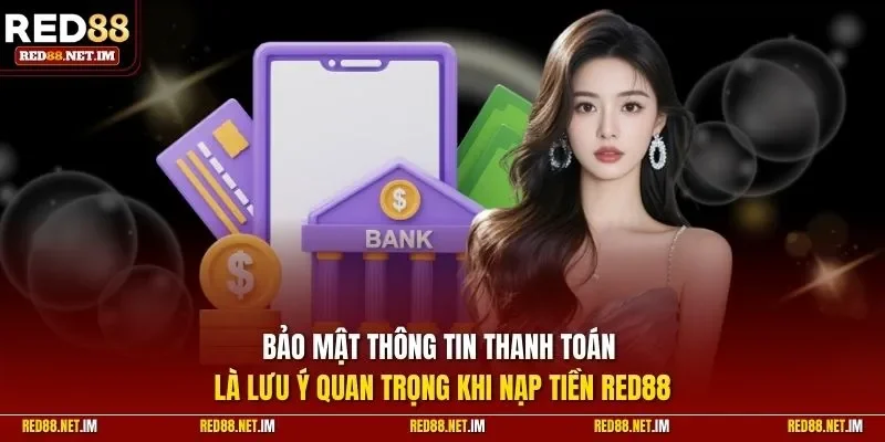 Bảo mật thông tin thanh toán là lưu ý quan trọng khi nạp tiền Red88
