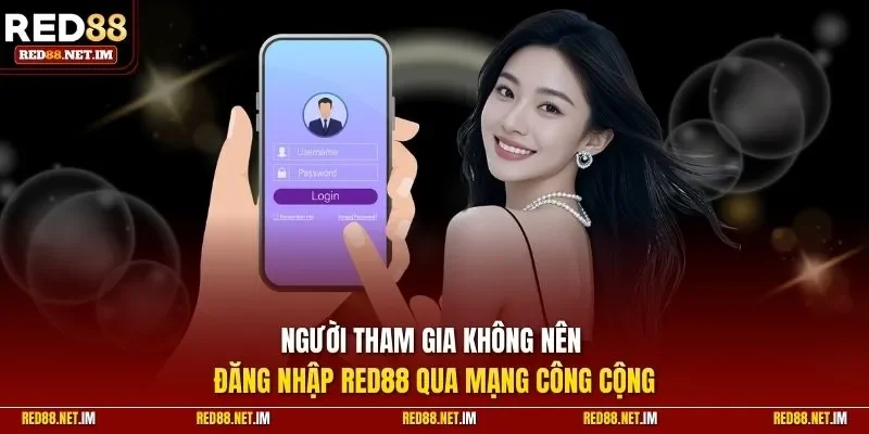 Người tham gia không nên đăng nhập Red88 qua mạng công cộng
