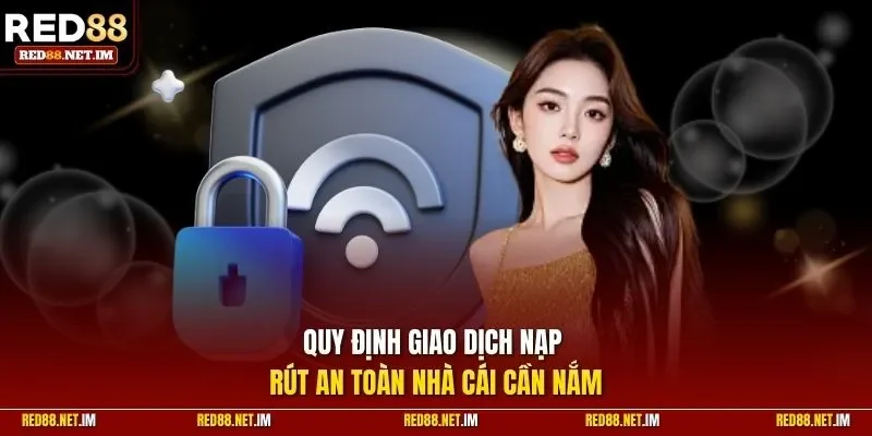 Quy định giao dịch nạp rút an toàn người chơi cần nắm
